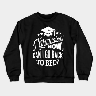 I Graduated Can I Go Back To Bed Now T-shirt Crewneck Sweatshirt